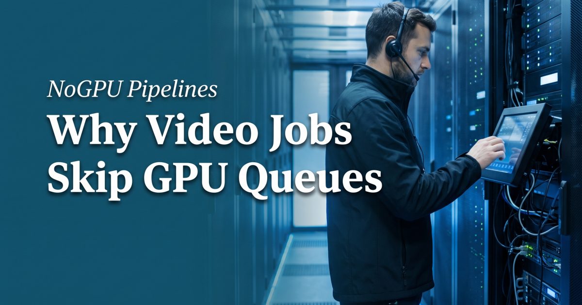 NoGPU Pipelines: Why Not Every AI Video Job Needs a GPU Queue